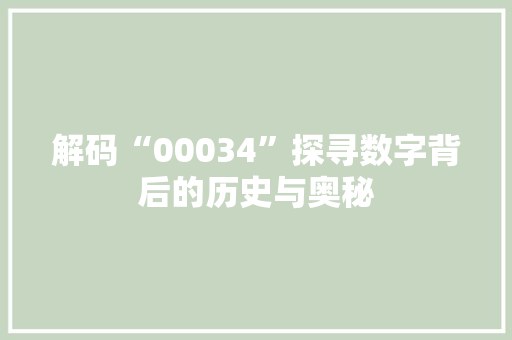 解码“00034”探寻数字背后的历史与奥秘