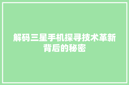 解码三星手机探寻技术革新背后的秘密 建站教程