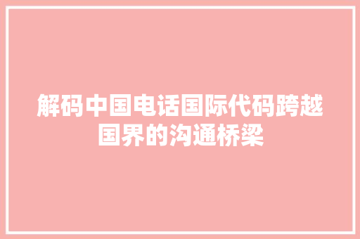 解码中国电话国际代码跨越国界的沟通桥梁