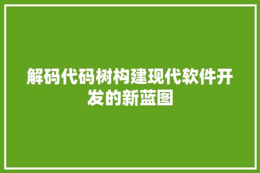 解码代码树构建现代软件开发的新蓝图