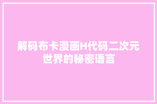 解码布卡漫画H代码二次元世界的秘密语言