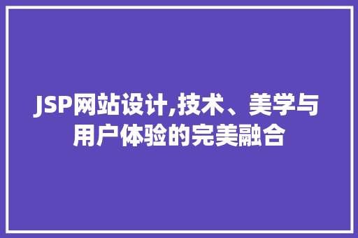 JSP网站设计,技术、美学与用户体验的完美融合