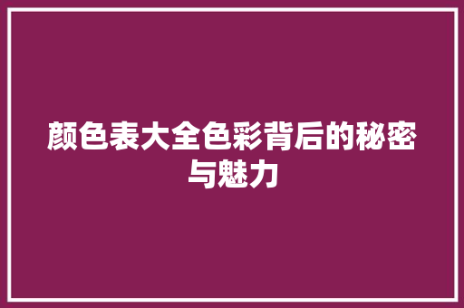 颜色表大全色彩背后的秘密与魅力 建站教程