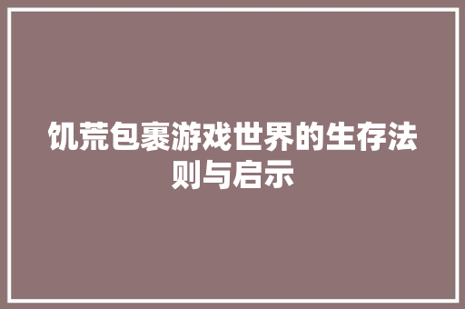 饥荒包裹游戏世界的生存法则与启示 服务器/数据库