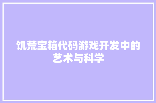 饥荒宝箱代码游戏开发中的艺术与科学
