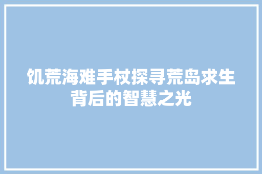 饥荒海难手杖探寻荒岛求生背后的智慧之光 建站教程