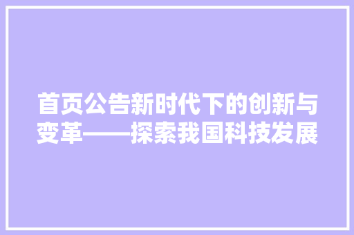 首页公告新时代下的创新与变革——探索我国科技发展的新篇章 WordPress教程