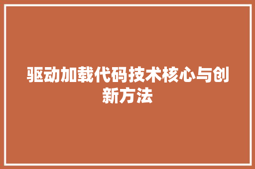 驱动加载代码技术核心与创新方法
