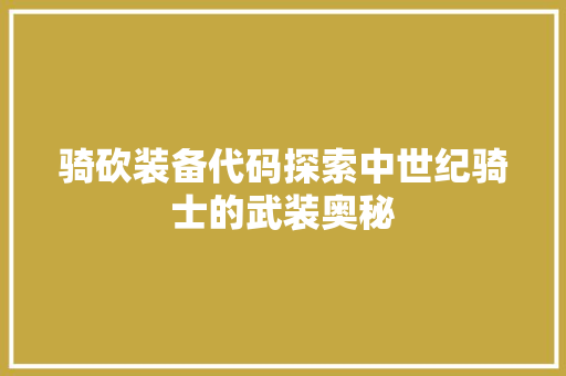 骑砍装备代码探索中世纪骑士的武装奥秘