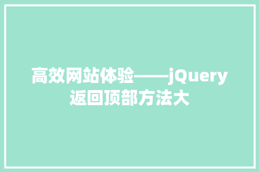 高效网站体验——jQuery返回顶部方法大 Web前端