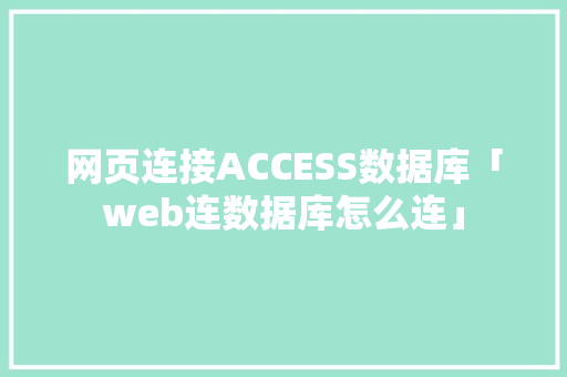 网页连接ACCESS数据库「web连数据库怎么连」 服务器/数据库