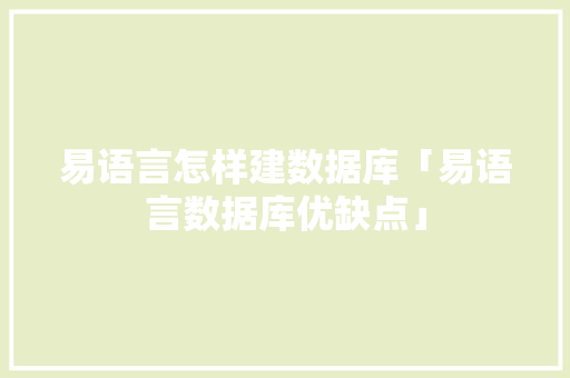 易语言怎样建数据库「易语言数据库优缺点」 Web前端