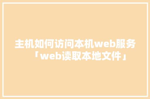 主机如何访问本机web服务「web读取本地文件」 服务器/数据库