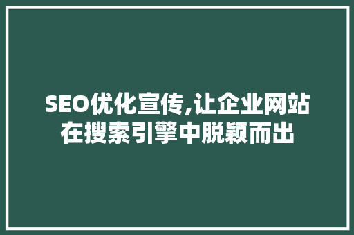 SEO优化宣传,让企业网站在搜索引擎中脱颖而出 SEO优化宣传,让企业网站在搜索引擎中脱颖而出 友链在线