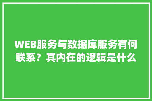 WEB服务与数据库服务有何联系？其内在的逻辑是什么关系「java web 数据库」