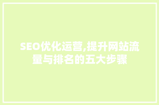 SEO优化运营,提升网站流量与排名的五大步骤 SEO优化运营,提升网站流量与排名的五大步骤 友链在线