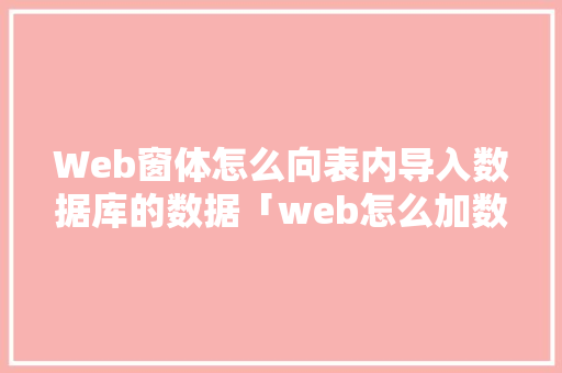 Web窗体怎么向表内导入数据库的数据「web怎么加数据库内容」