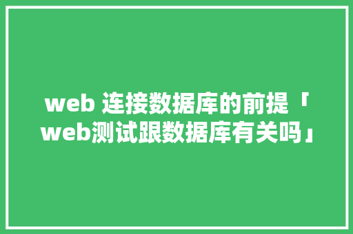 web 连接数据库的前提「web测试跟数据库有关吗」