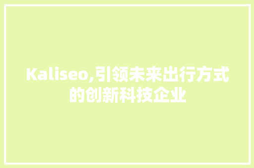 Kaliseo,引领未来出行方式的创新科技企业
