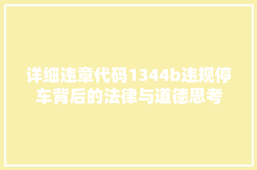 详细违章代码1344b违规停车背后的法律与道德思考 服务器/数据库
