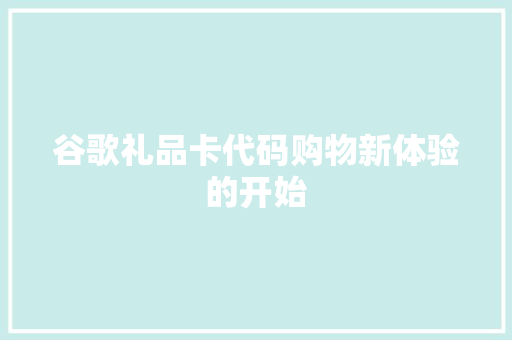 谷歌礼品卡代码购物新体验的开始