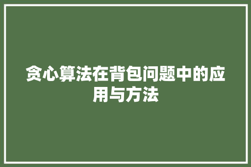 贪心算法在背包问题中的应用与方法