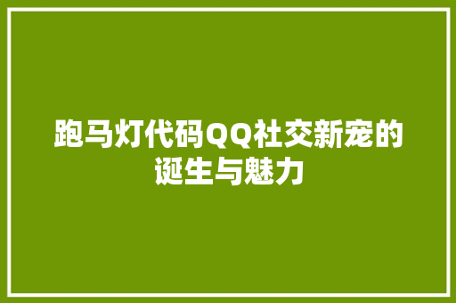 跑马灯代码QQ社交新宠的诞生与魅力 WordPress教程