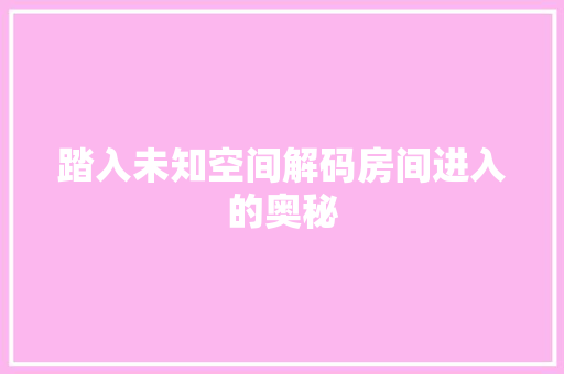 踏入未知空间解码房间进入的奥秘 Web前端