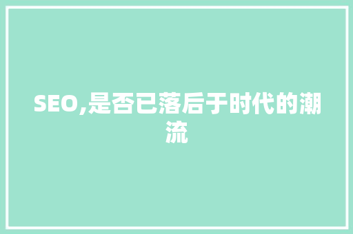 SEO,是否已落后于时代的潮流