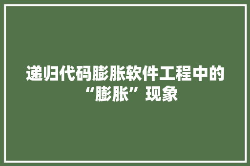 递归代码膨胀软件工程中的“膨胀”现象