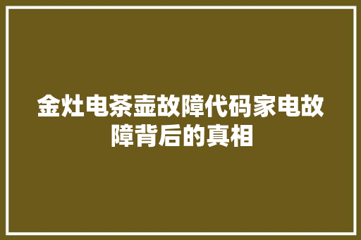 金灶电茶壶故障代码家电故障背后的真相