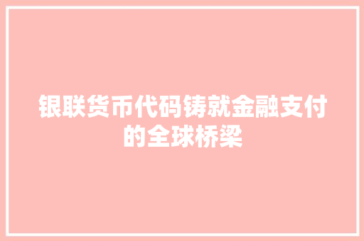 银联货币代码铸就金融支付的全球桥梁