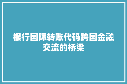 银行国际转账代码跨国金融交流的桥梁 SEO教程