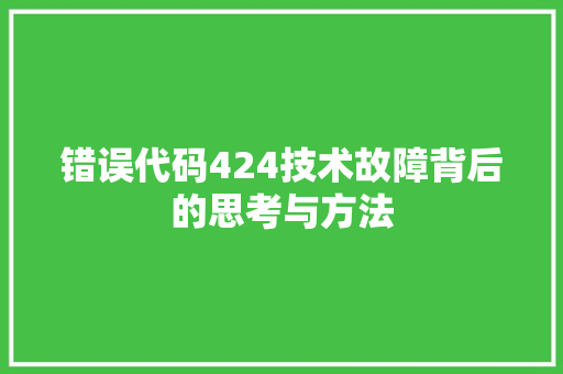 错误代码424技术故障背后的思考与方法 友链在线