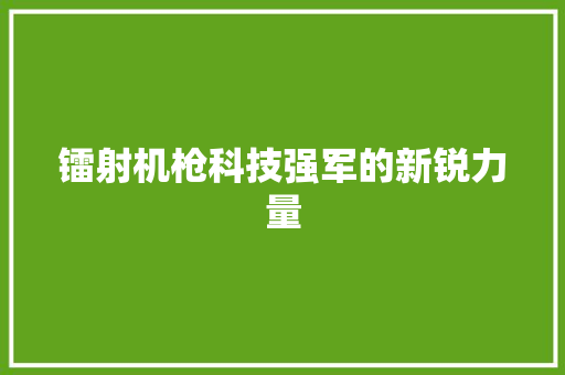 镭射机枪科技强军的新锐力量