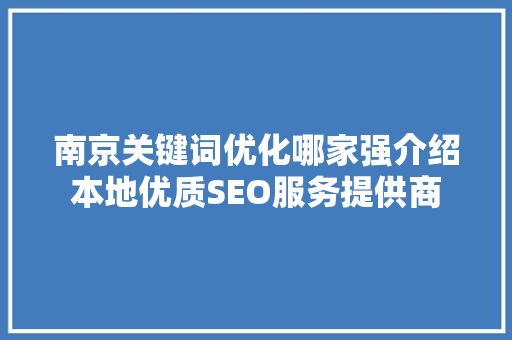 南京关键词优化哪家强介绍本地优质SEO服务提供商