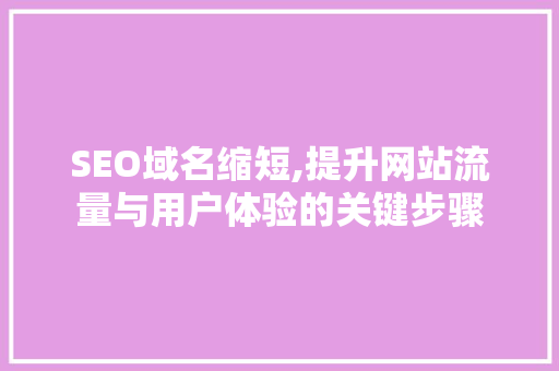 SEO域名缩短,提升网站流量与用户体验的关键步骤