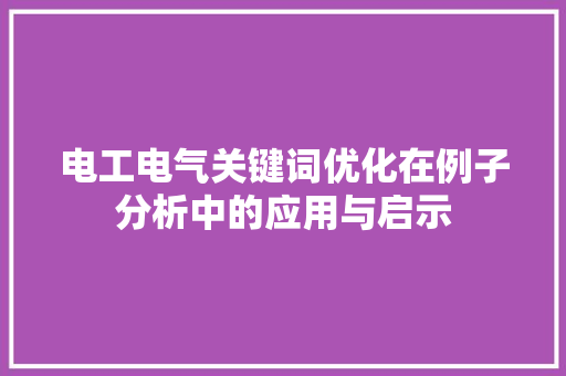 电工电气关键词优化在例子分析中的应用与启示