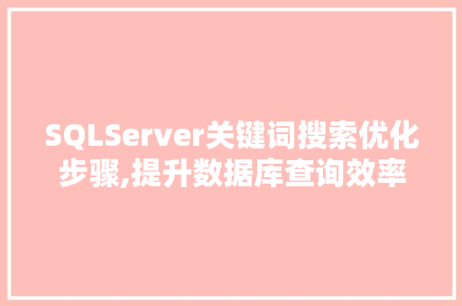SQLServer关键词搜索优化步骤,提升数据库查询效率的方法