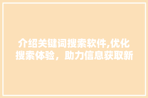 介绍关键词搜索软件,优化搜索体验，助力信息获取新高度