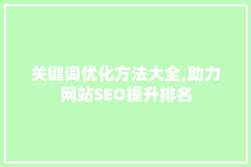 关键词优化方法大全,助力网站SEO提升排名