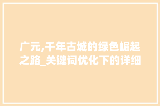 广元,千年古城的绿色崛起之路_关键词优化下的详细分析