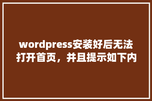 wordpress安装好后无法打开首页，并且提示如下内容。请大神指教「wordpress安装详细教程」