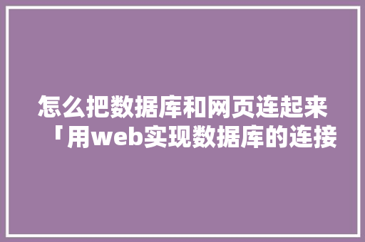 怎么把数据库和网页连起来「用web实现数据库的连接数据库的方法」 WordPress教程