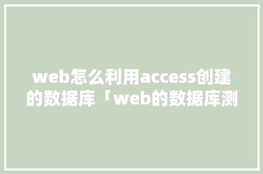 web怎么利用access创建的数据库「web的数据库测试是什么」
