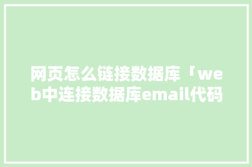网页怎么链接数据库「web中连接数据库email代码怎么写」