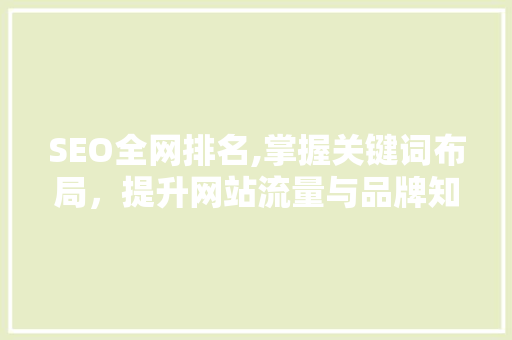 SEO全网排名,掌握关键词布局，提升网站流量与品牌知名度