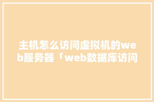 主机怎么访问虚拟机的web服务器「web数据库访问技术」 Web前端