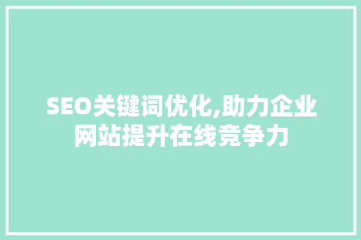SEO关键词优化,助力企业网站提升在线竞争力