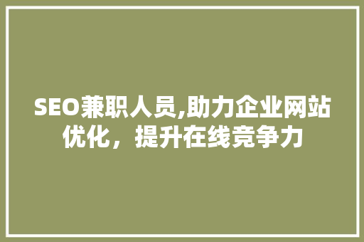 SEO兼职人员,助力企业网站优化，提升在线竞争力